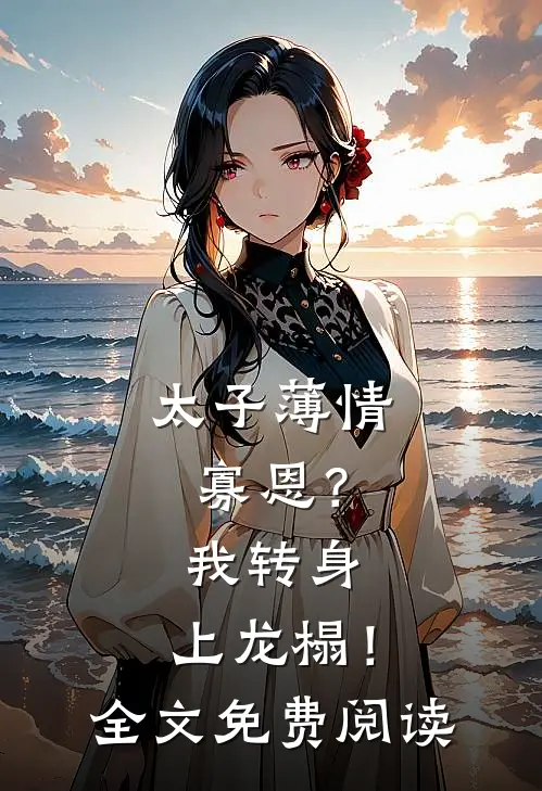 太子薄情寡恩？我转身，上龙榻！全文免费阅读
