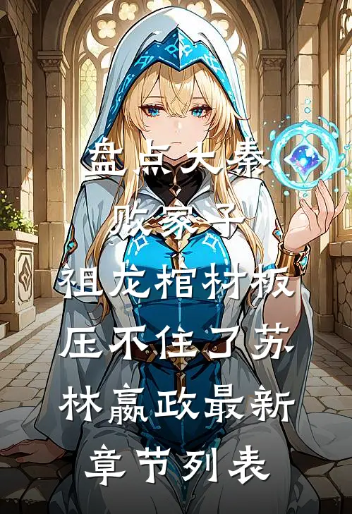 盘点大秦败家子，祖龙棺材板压不住了苏林嬴政最新章节列表