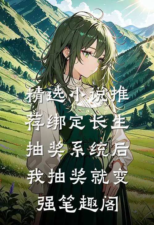 精选小说推荐绑定长生抽奖系统后,我抽奖就变强笔趣阁