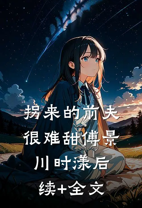 拐来的前夫很难甜傅景川时漾后续+全文