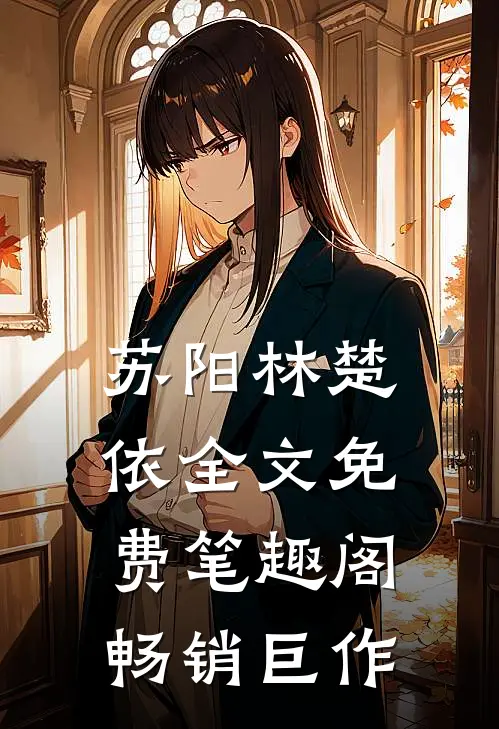 苏阳林楚依全文免费笔趣阁畅销巨作