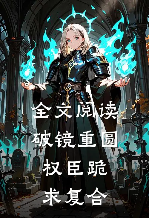 全文阅读破镜重圆：权臣跪求复合