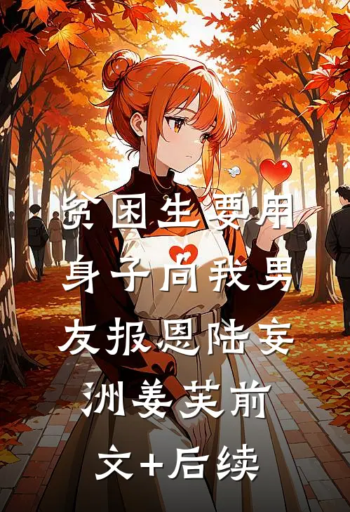 贫困生要用身子向我男友报恩陆妄洲姜芙前文+后续