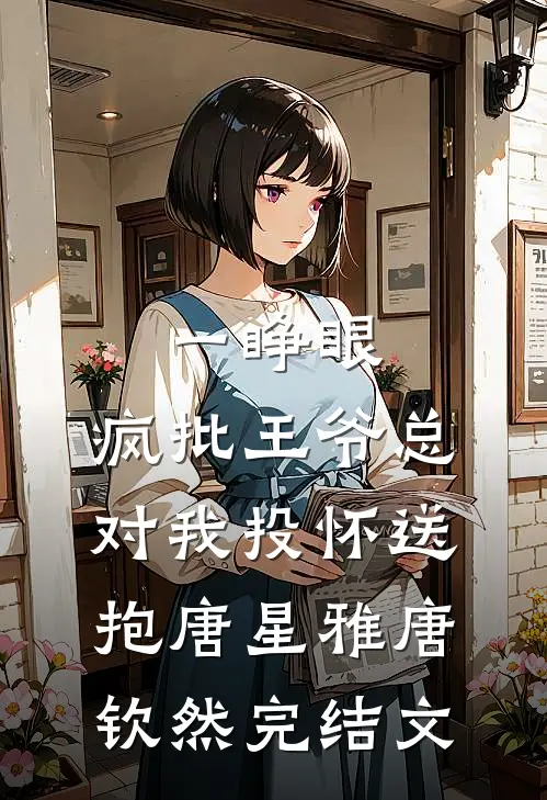 一睁眼，疯批王爷总对我投怀送抱唐星雅唐钦然完结文