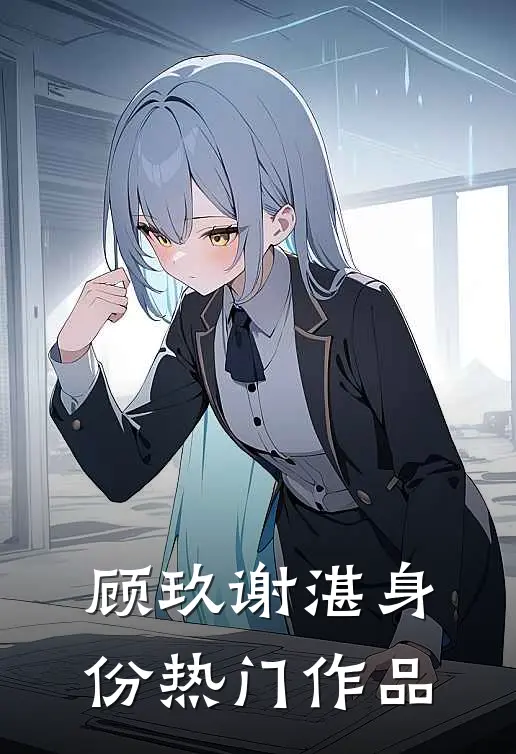 顾玖谢湛身份热门作品