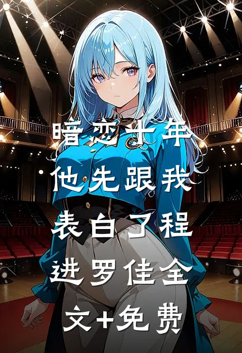 暗恋十年，他先跟我表白了程进罗佳全文+免费