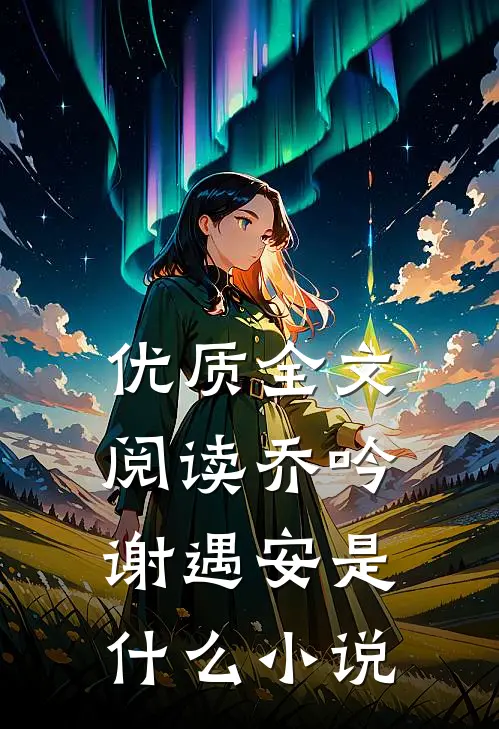 优质全文阅读乔吟谢遇安是什么小说