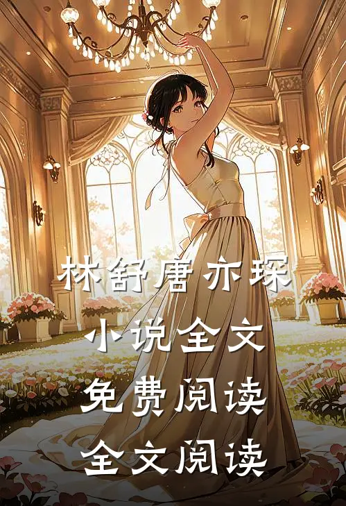 林舒唐亦琛小说全文免费阅读全文阅读