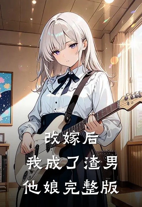 改嫁后，我成了渣男他娘完整版