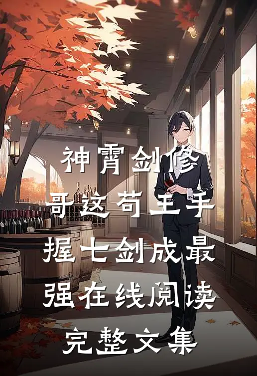 神霄剑修:哥这苟王手握七剑成最强在线阅读完整文集