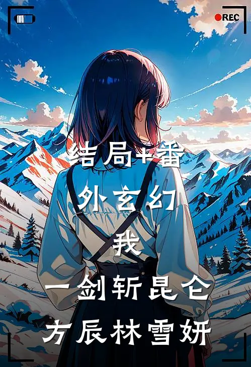 结局+番外玄幻：我，一剑斩昆仑方辰林雪妍