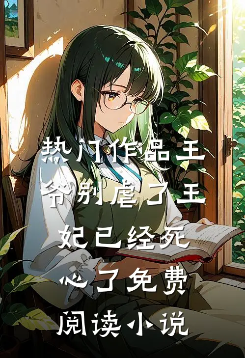 热门作品王爷别虐了王妃已经死心了免费阅读小说
