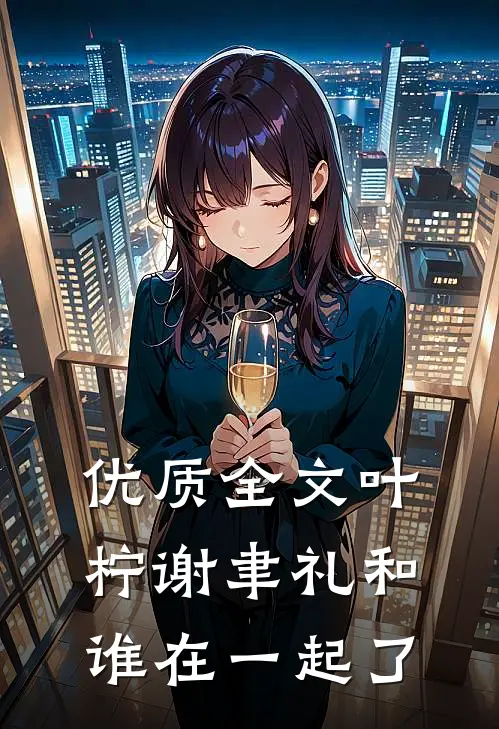 优质全文叶柠谢聿礼和谁在一起了