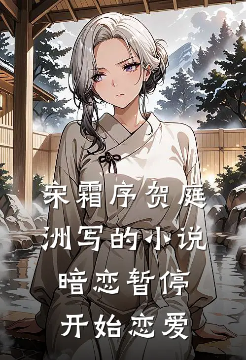 宋霜序贺庭洲写的小说暗恋暂停，开始恋爱