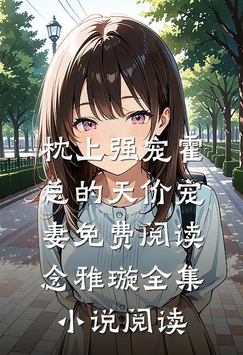 枕上强宠霍总的天价宠妻免费阅读念雅璇全集小说阅读