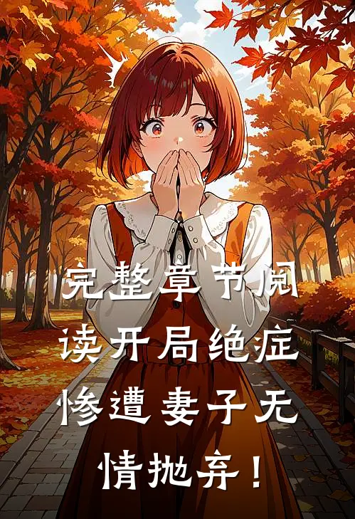 完整章节阅读开局绝症，惨遭妻子无情抛弃！