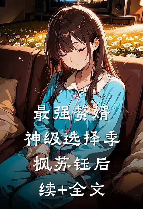 最强赘婿：神级选择季枫苏钰后续+全文