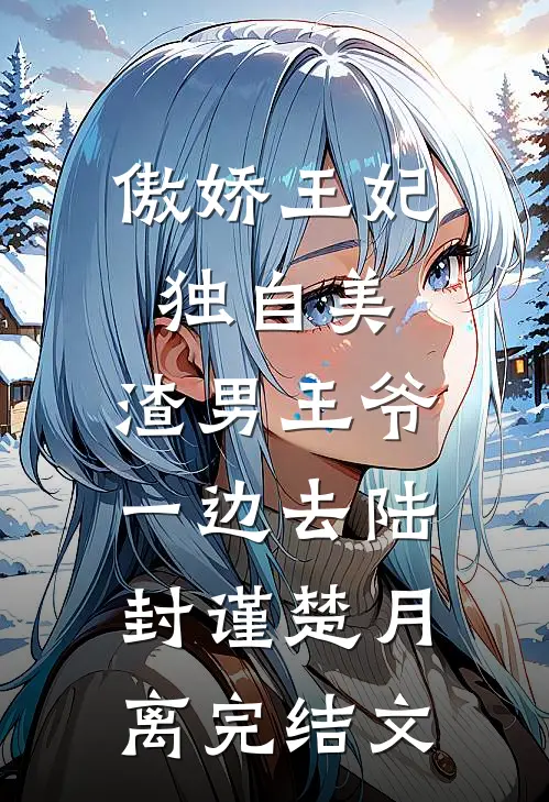 傲娇王妃独自美，渣男王爷一边去陆封谨楚月离完结文