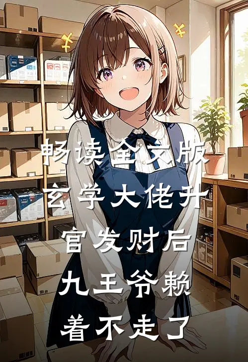 畅读全文版玄学大佬升官发财后，九王爷赖着不走了