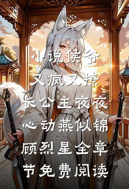 小说侯爷又疯又撩，长公主夜夜心动燕似锦顾烈星全章节免费阅读