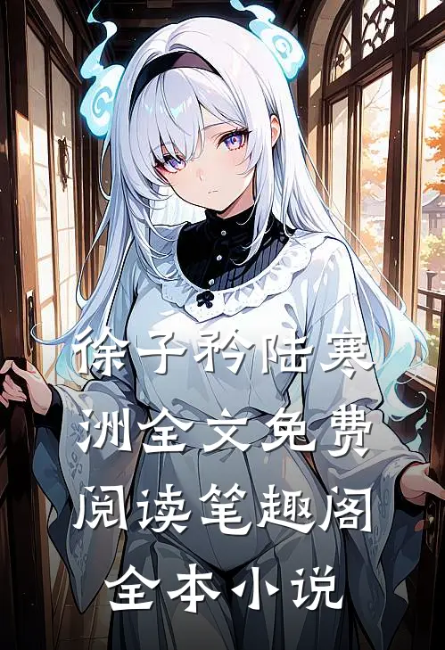 徐子矜陆寒洲全文免费阅读笔趣阁全本小说