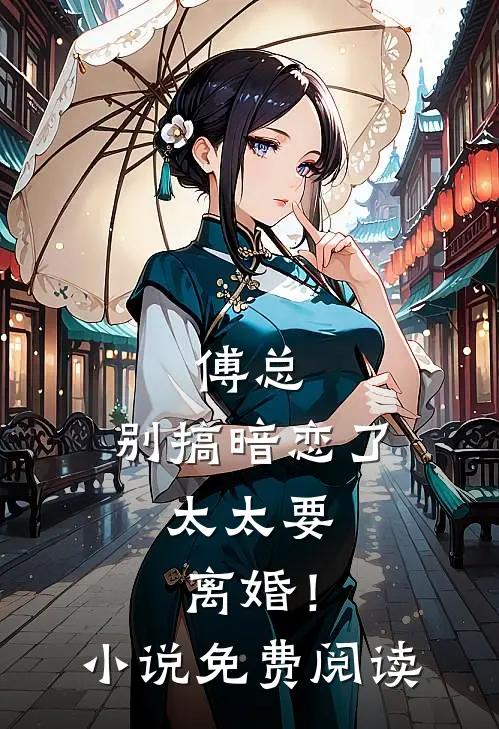 傅总,别搞暗恋了,太太要离婚!免费阅读无弹窗