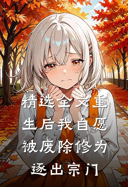 精选全文重生后我自愿被废除修为,逐出宗门