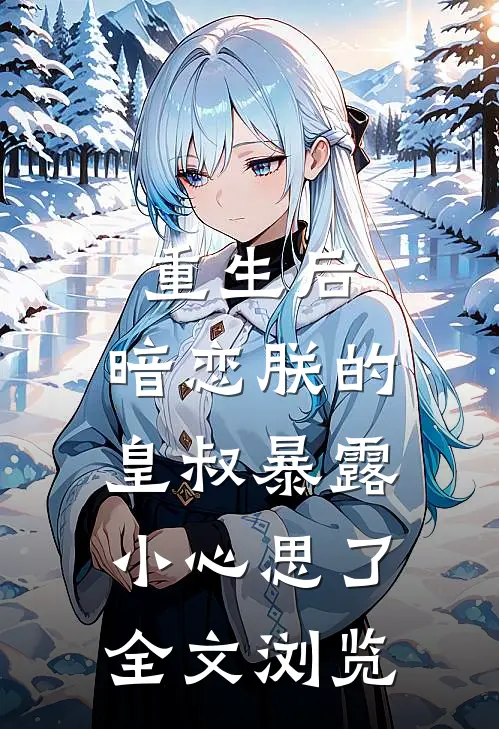 重生后，暗恋朕的皇叔暴露小心思了全文浏览