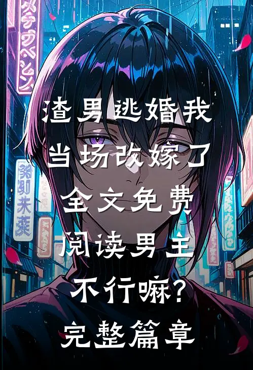 渣男逃婚我当场改嫁了全文免费阅读男主不行嘛?完整篇章