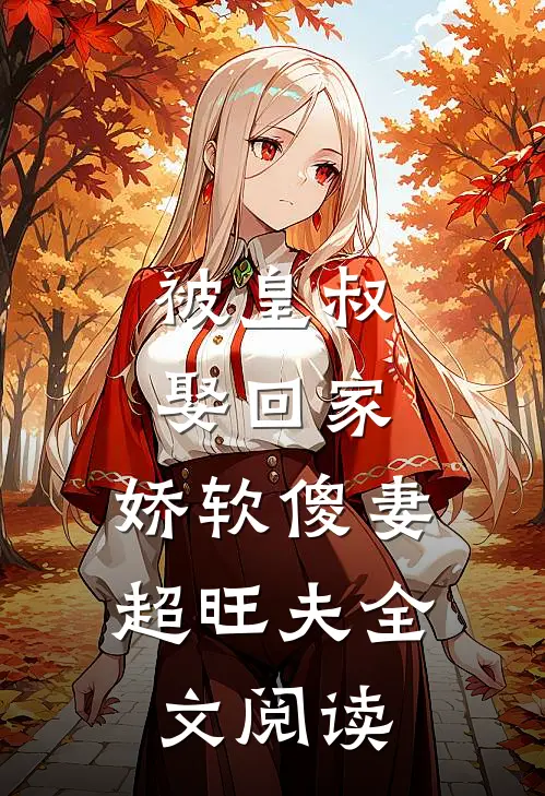 被皇叔娶回家,娇软傻妻超旺夫全文阅读免费