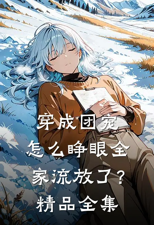 穿成团宠，怎么睁眼全家流放了？精品全集