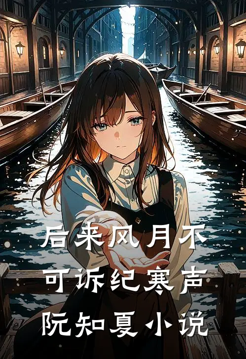 后来风月不可诉纪寒声阮知夏小说