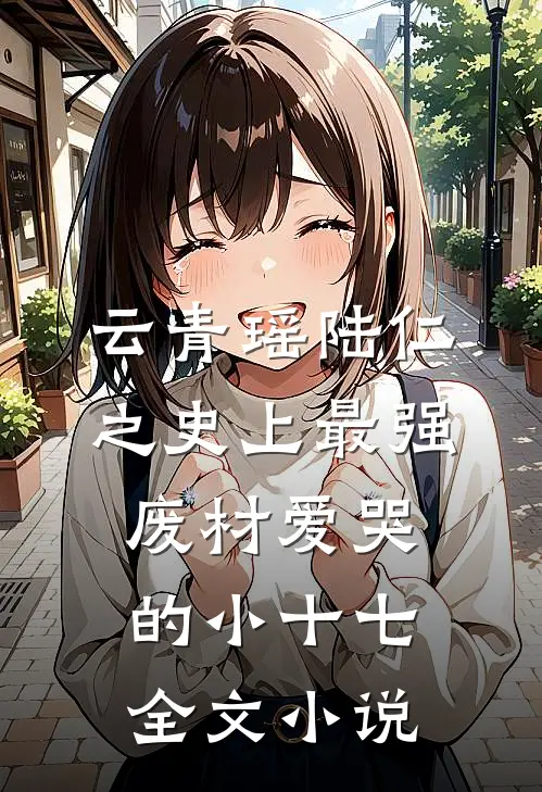 云青瑶陆仁之史上最强废材爱哭的小十七全文小说