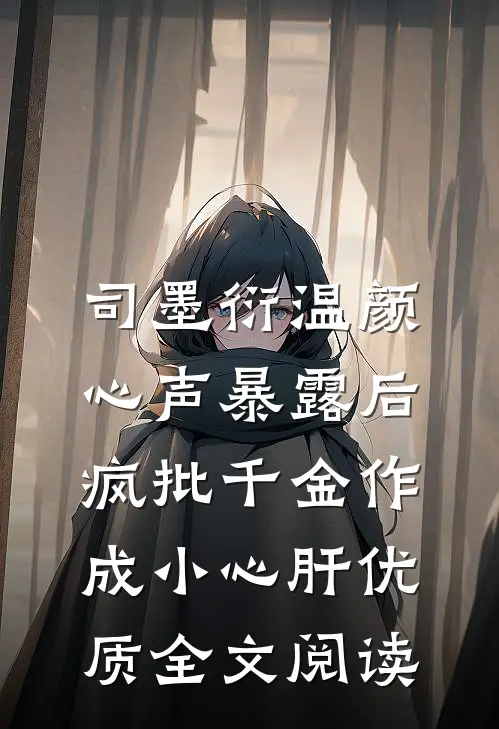司墨衍温颜《心声暴露后,疯批千金作成小心肝》优质全文阅读
