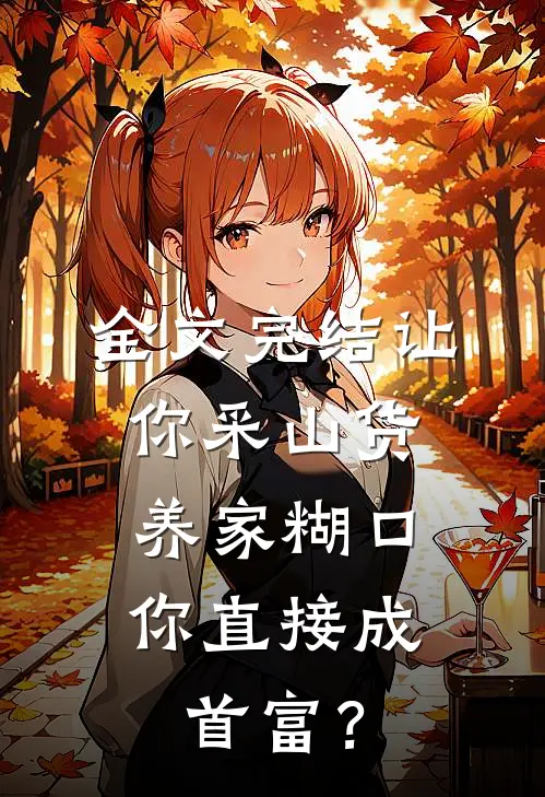 全文完结让你采山货养家糊口，你直接成首富？
