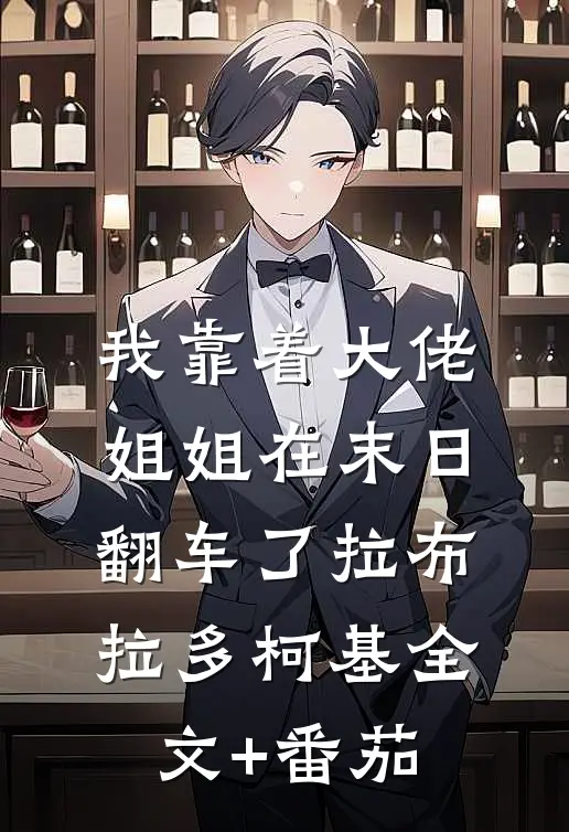 我靠着大佬姐姐在末日翻车了拉布拉多柯基全文+番茄