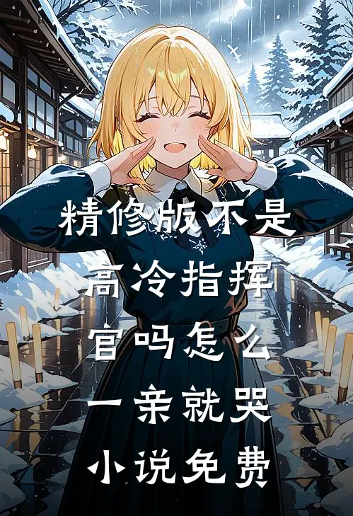 精修版不是高冷指挥官吗怎么一亲就哭小说免费