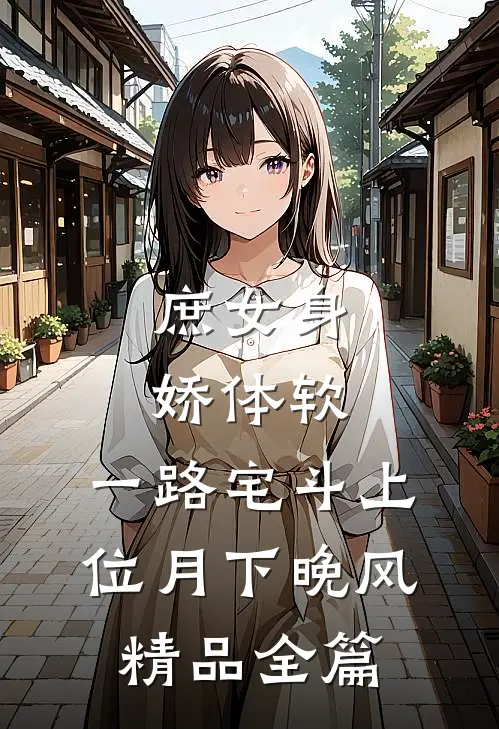 庶女身娇体软,一路宅斗上位月下晚风精品全篇