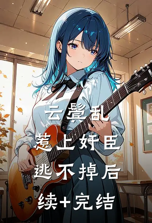 云鬓乱:惹上奸臣逃不掉后续+完结