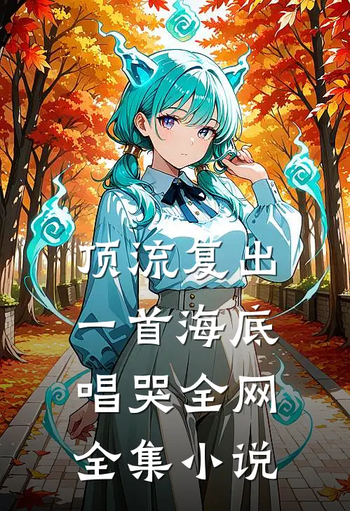 顶流复出，一首海底唱哭全网全集小说