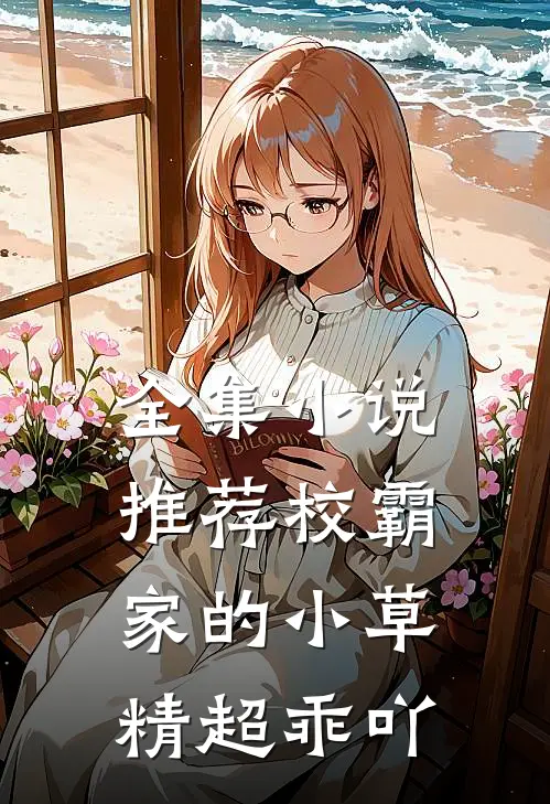 全集小说推荐校霸家的小草精超乖吖