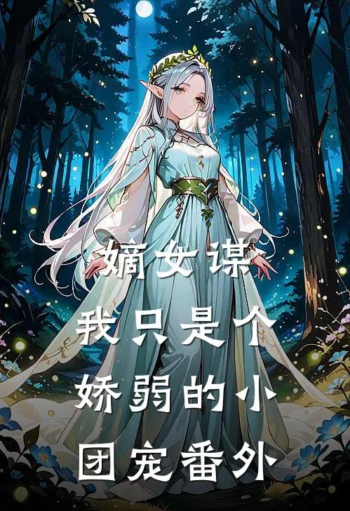 嫡女谋我只是个娇弱的小团宠 番外免费阅读