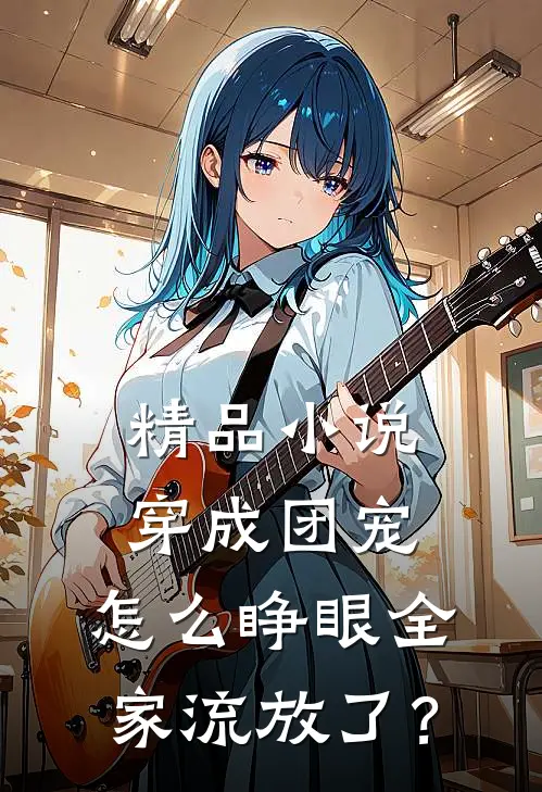 精品小说穿成团宠，怎么睁眼全家流放了？