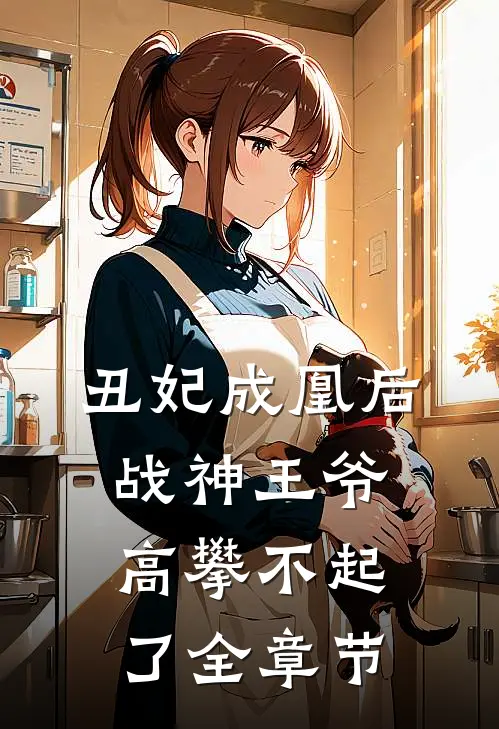 丑妃成凰后,战神王爷高攀不起了全章节