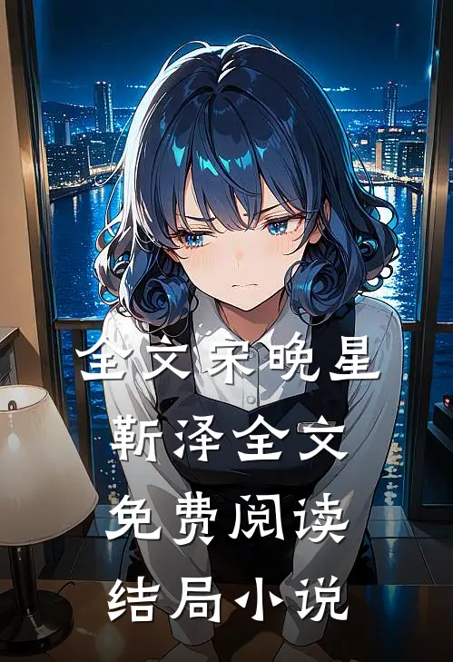 全文宋晚星靳泽全文免费阅读结局小说