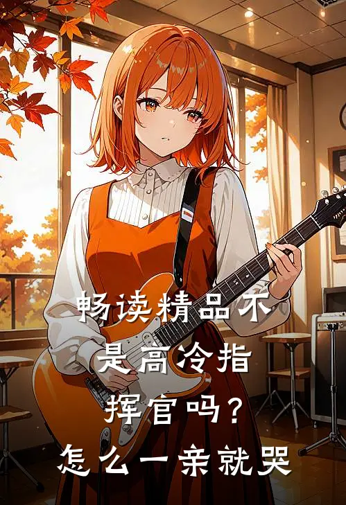 畅读精品不是高冷指挥官吗？怎么一亲就哭