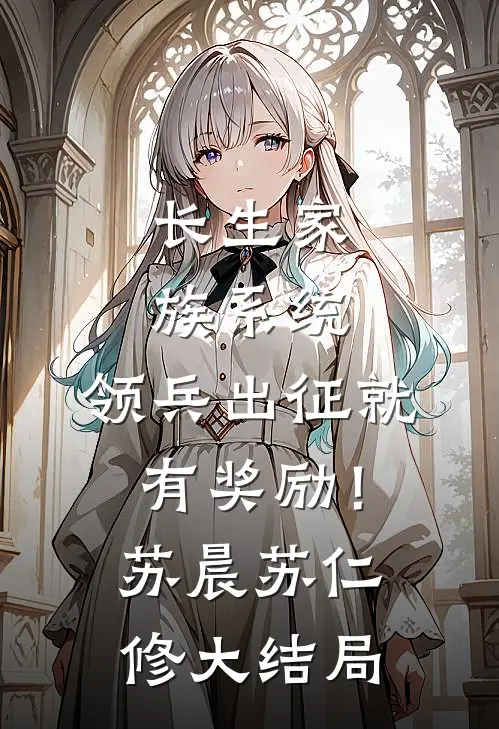 长生家族系统：领兵出征就有奖励！苏晨苏仁修大结局