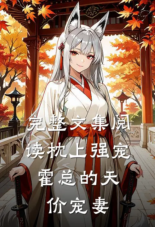 完整文集阅读枕上强宠：霍总的天价宠妻
