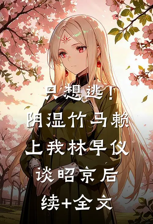 只想逃！阴湿竹马赖上我林早仪谈昭京后续+全文
