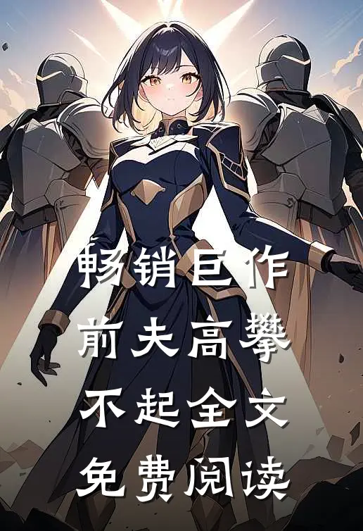 畅销巨作前夫高攀不起全文免费阅读
